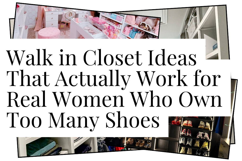 Walk in Closet Ideas That Actually Work for Real Women Who Own Too Many Shoes